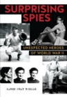 Surprising Spies : Unexpected Heroes of World War II - Book