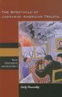 The Spectacle of Japanese American Trauma : Racial Performativity and World War II - Book