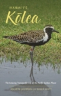 Hawai‘i'sK?lea : The Amazing Transpacific Life of the Pacific Golden-Plover - Book