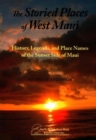 The Storied Places of West Maui : History, Legends, and Place Names of the Sunset Side of Maui - Book
