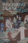 Inscribing Death : Burials, Representations, and Remembrance in Tang China - Book