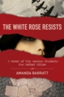 The White Rose Resists - A Novel of the German Students Who Defied Hitler - Book