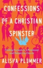 Confessions of a Christian Spinster : Finding Purpose in a Perplexed and Paired-Up Church - Book