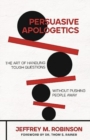 Persuasive Apologetics : The Art of Handling Tough Questions Without Pushing People Away - Book