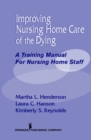 Improving Nursing Home Care of the Dying : A Training Manual for Nursing Home Staff - Book