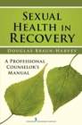 Sexual Health in Recovery : A Professional Counselor's Manual - eBook