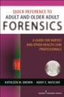 Quick Reference to Adult and Older Adult Forensics : A Guide for Nurses and Other Health Care Professionals - Book