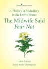 A History of Midwifery in the United States : The Midwife Said Fear Not - Book