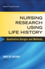 Nursing Research Using Life History : Qualitative Designs and Methods in Nursing - Book