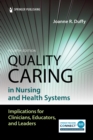 Quality Caring in Nursing and Health Systems : Implications for Clinicians, Educators, and Leaders - Book