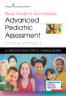 Study Guide to Accompany Advanced Pediatric Assessment : A Case Study and Critical Thinking Review - Book