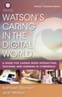 Watson's Caring in the Digital World : A Guide for Caring when Interacting, Teaching, and Learning in Cyberspace - Book