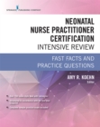 Neonatal Nurse Practitioner Certification Intensive Review : Fast Facts and Practice Questions - Book
