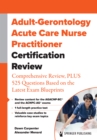 Adult-Gerontology Acute Care Nurse Practitioner Certification Review : Comprehensive Review, PLUS 525 Questions Based on the Latest Exam Blueprint - eBook