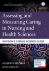 Assessing and Measuring Caring in Nursing and Health Sciences: Watson's Caring Science Guide - eBook