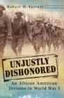 Unjustly Dishonored : An African American Division in World War I - Book