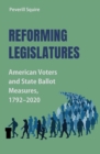 Reforming Legislatures : American Voters and State Ballot Measures, 1792-2020 - Book