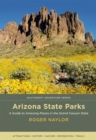 Arizona State Parks : A Guide to Amazing Places in the Grand Canyon State - Book