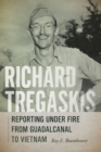 Richard Tregaskis : Reporting under Fire from Guadalcanal to Vietnam - eBook