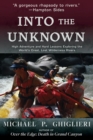 Into the Unknown : High Adventure and Hard Lessons Exploring the World's Great, Lost Wilderness Rivers - Book