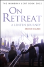 On Retreat: A Lenten Journey : The Mowbray Lent Book 2012 - eBook