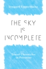 The Sky Is Incomplete : Travel Chronicles in Palestine - eBook