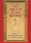 The Moon in the Water : Reflections on an Aging Parent - eBook