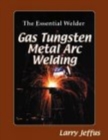 The Essential Welder: Gas Tungsten Metal Arc Welding - Book