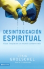 Desintoxicacion espiritual : Vidas limpias en un mundo contaminado - Book