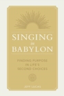 Singing in Babylon : Finding Purpose in Life's Second Choices - Book