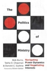 The Politics of Ministry - Navigating Power Dynamics and Negotiating Interests - Book