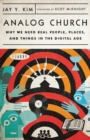Analog Church : Why We Need Real People, Places, and Things in the Digital Age - eBook