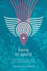 Here in Spirit – Knowing the Spirit Who Creates, Sustains, and Transforms Everything - Book