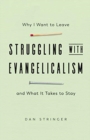 Struggling with Evangelicalism – Why I Want to Leave and What It Takes to Stay - Book