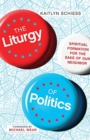 The Liturgy of Politics - Spiritual Formation for the Sake of Our Neighbor - Book