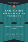 Karl Barth`s Infralapsarian Theology – Origins and Development, 1920–1953 - Book