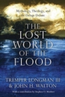 The Lost World of the Flood – Mythology, Theology, and the Deluge Debate - Book