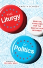 The Liturgy of Politics : Spiritual Formation for the Sake of Our Neighbor - eBook