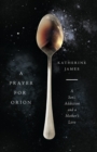 A Prayer for Orion : A Son's Addiction and a Mother's Love - eBook