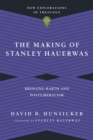 The Making of Stanley Hauerwas : Bridging Barth and Postliberalism - eBook