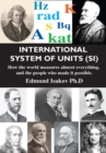 International System of Units (Si) : How the World Measures Almost Everything, and the People Who Made It Possible - Book