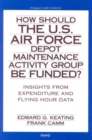 How Should the U.S. Air Force Depot Maintenance Activity Group be Funded? : Insights from Expenditure and Flying Hour Data - Book