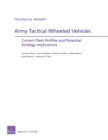 Army Tactical Wheeled Vehicles : Current Fleet Profiles and Potential Strategy Implications - Book