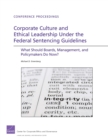 Corporate Culture and Ethical Leadership Under the Federal Sentencing Guidelines : What Should Boards, Management, and Policymakers Do Now? - Book