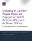 Evaluating an Operator Physical Fitness Test Prototype for Tactical Air Control Party and Air Liaison Officers : A Preliminary Analysis of Test Implementation - Book