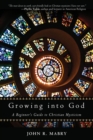 Growing into God : A Beginner's Guide to Christian Mysticism - eBook