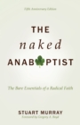 The Naked Anabaptist : The Bare Essentials of a Radical Faith - eBook