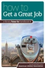 How to Get a Great Job : A Library How-To Handbook - Book