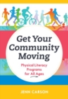 Get Your Community Moving : Physical Literacy Programs for All Ages - Book