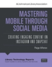 Mastering Mobile Through Social Media : Creating Engaging Content on Instagram and Snapchat - Book